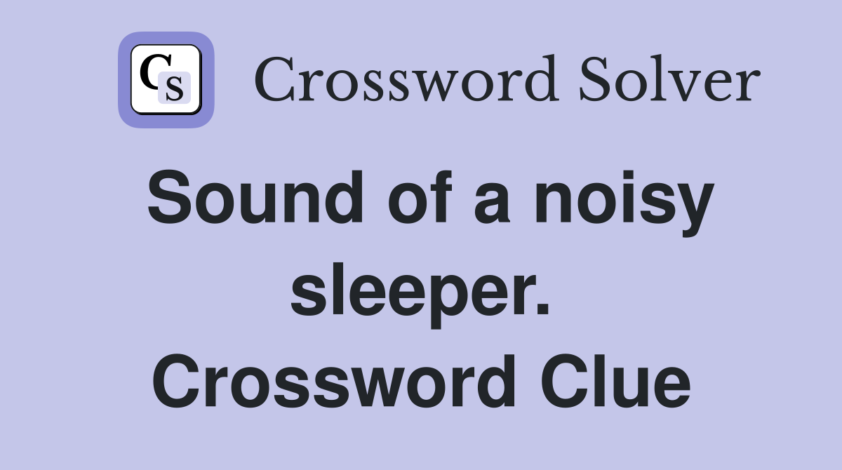 Sound of a noisy sleeper. Crossword Clue