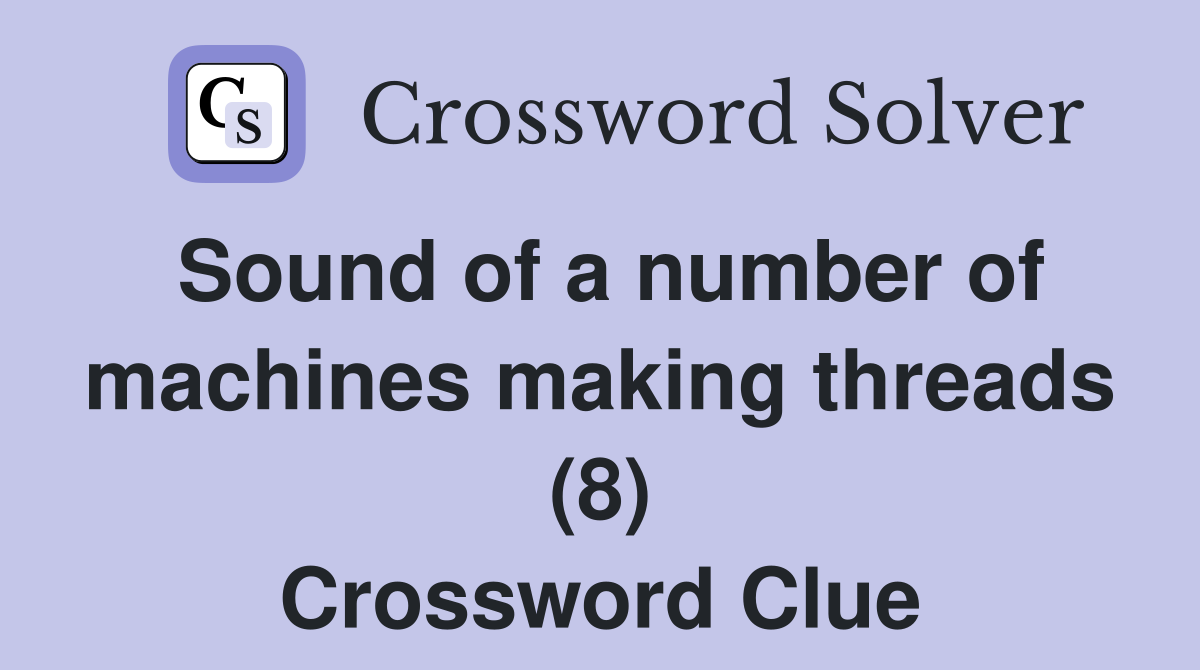Sound of a number of machines making threads (8) Crossword Clue