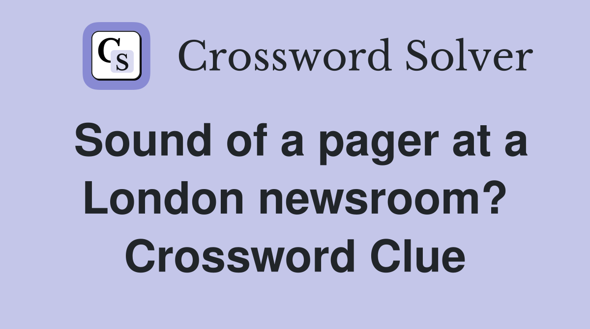 Sound of a pager at a London newsroom? Crossword Clue
