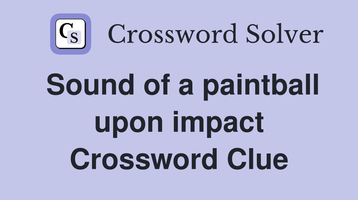 Sound of a paintball upon impact Crossword Clue