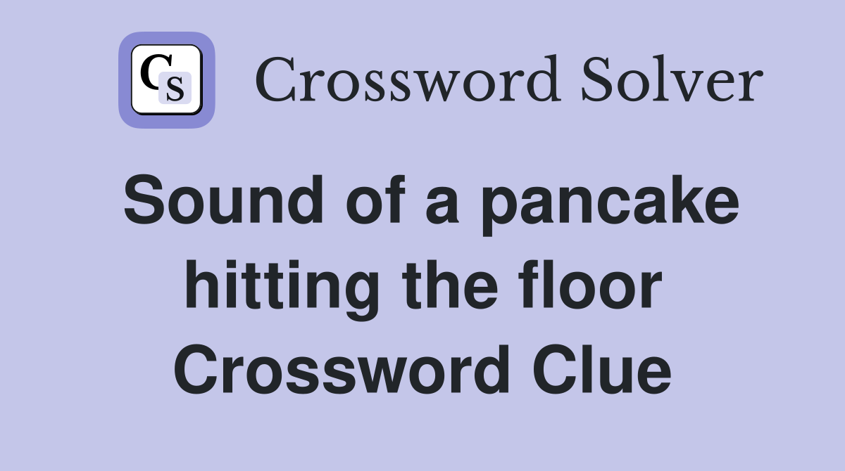 Sound of a pancake hitting the floor Crossword Clue