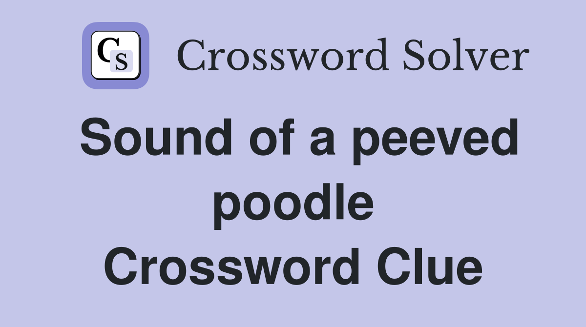 Sound of a peeved poodle Crossword Clue