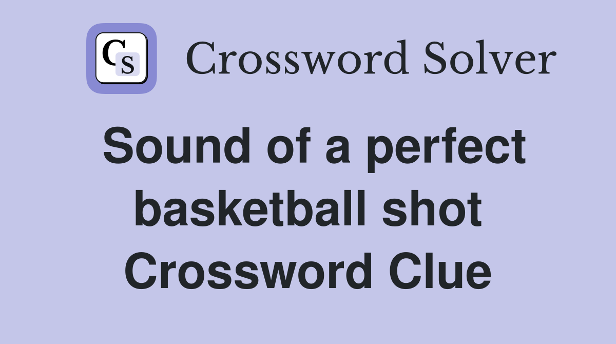 Sound of a perfect basketball shot Crossword Clue
