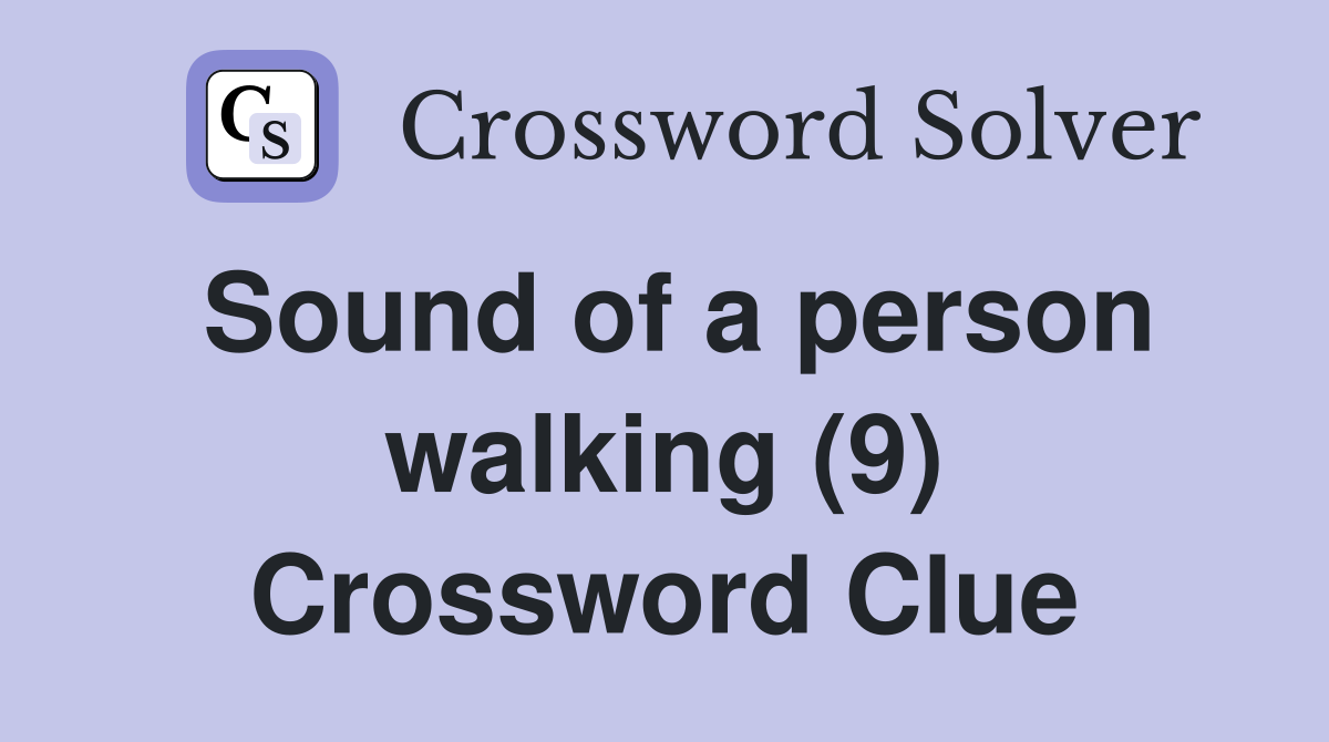 Sound of a person walking (9) Crossword Clue