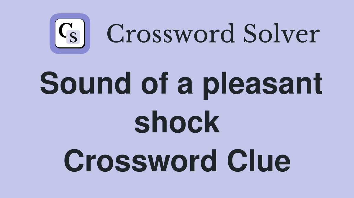 Sound of a pleasant shock Crossword Clue