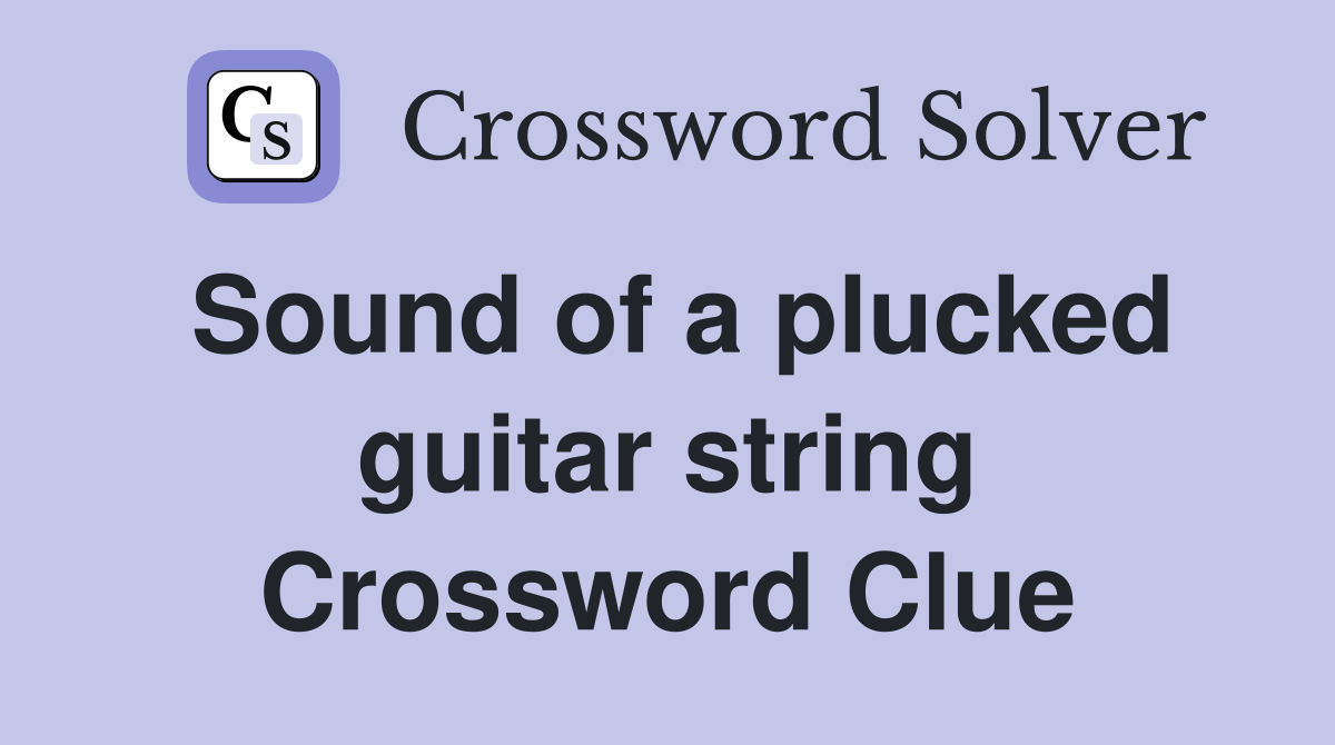 Sound of a plucked guitar string Crossword Clue