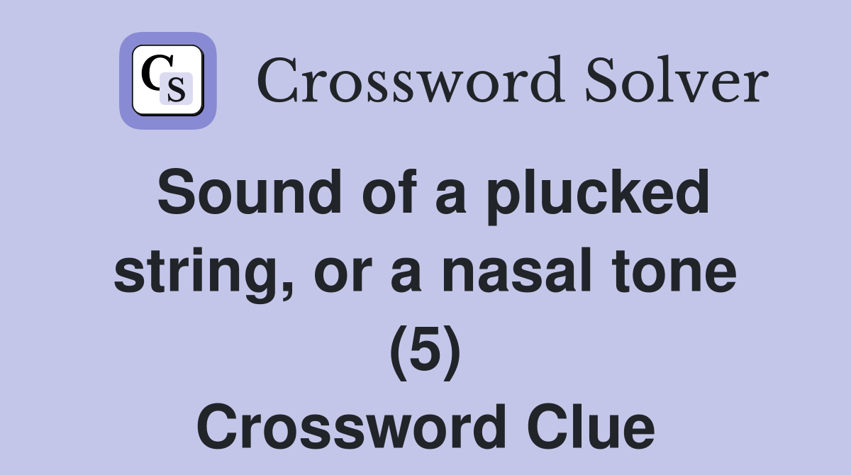 Sound of a plucked string, or a nasal tone (5) Crossword Clue