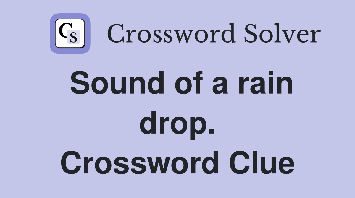 Sound of a rain drop. Crossword Clue