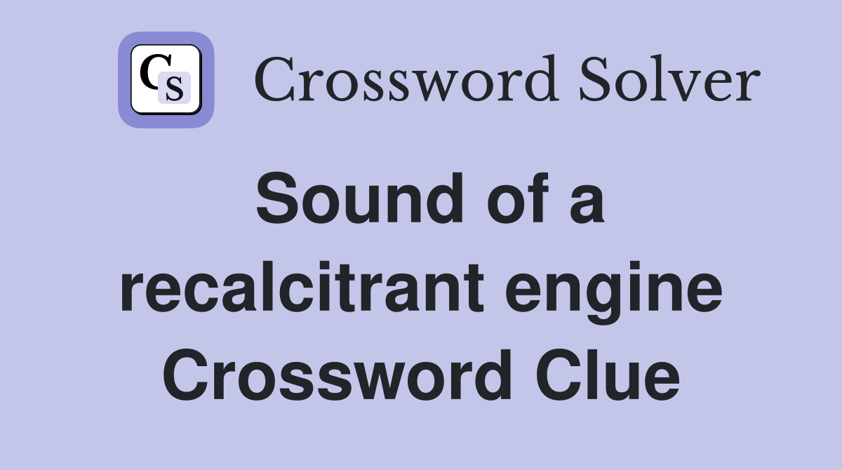 Sound of a recalcitrant engine Crossword Clue