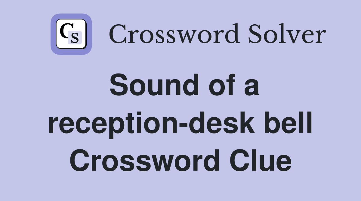 Sound of a reception-desk bell Crossword Clue