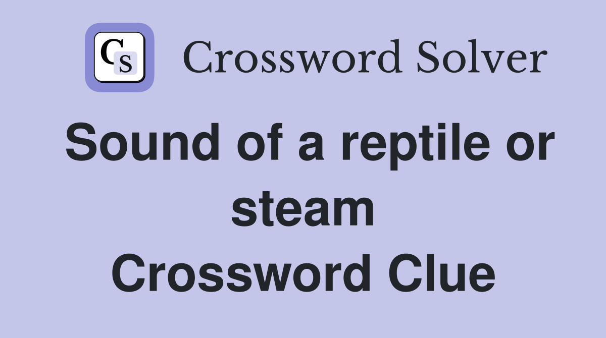 Sound of a reptile or steam Crossword Clue
