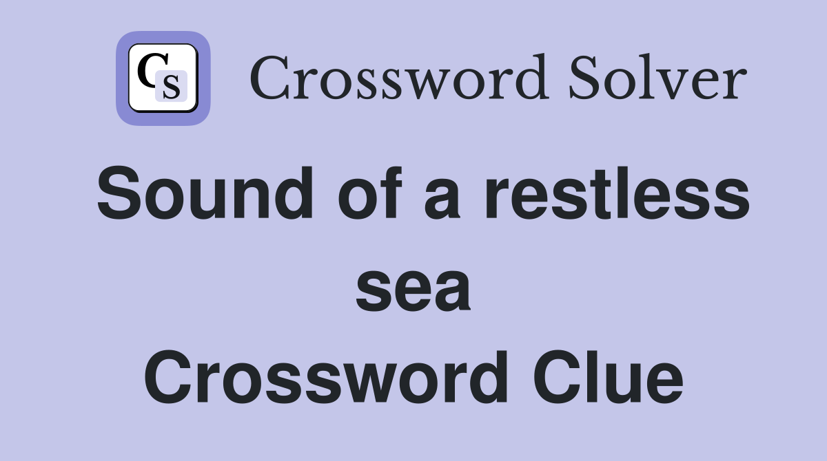 Sound of a restless sea Crossword Clue