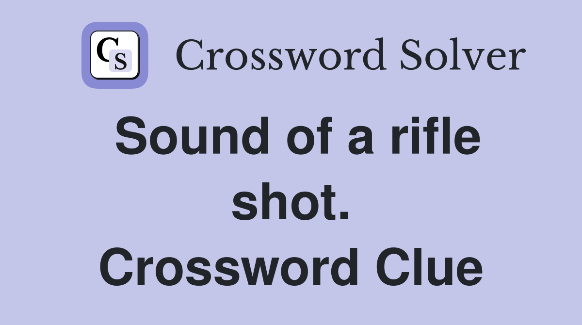 Sound of a rifle shot. Crossword Clue