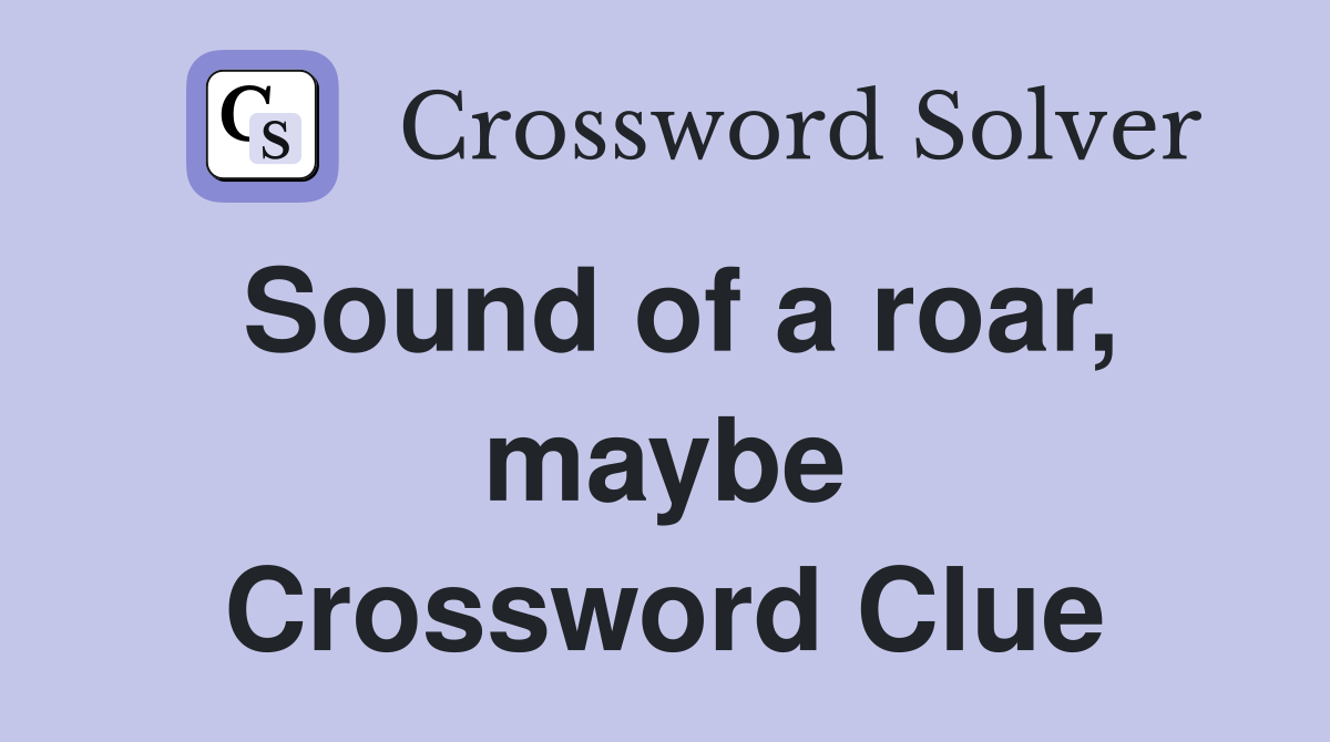 Sound of a roar, maybe Crossword Clue