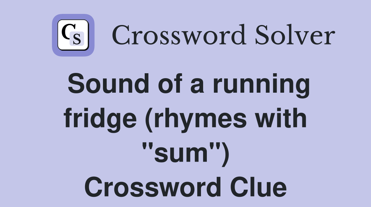 Sound of a running fridge (rhymes with "sum") Crossword Clue