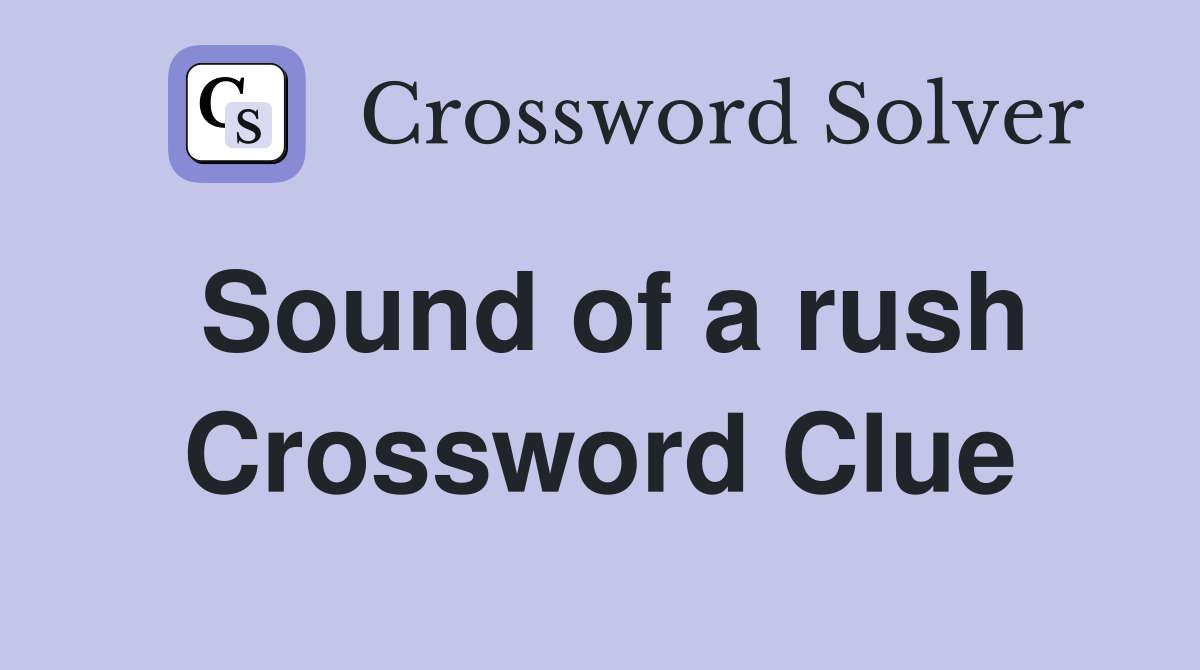 Sound of a rush Crossword Clue