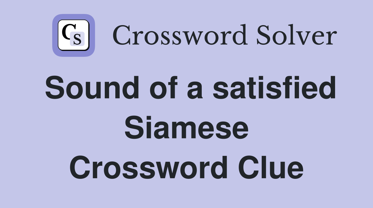 Sound of a satisfied Siamese Crossword Clue