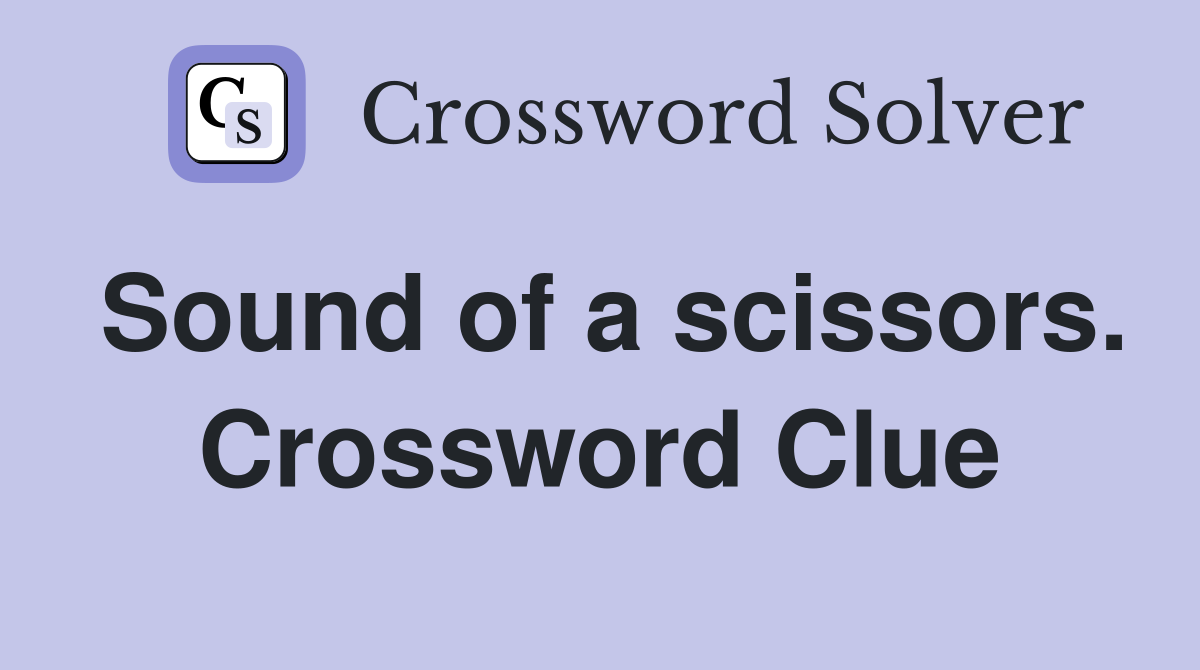 Sound of a scissors. Crossword Clue
