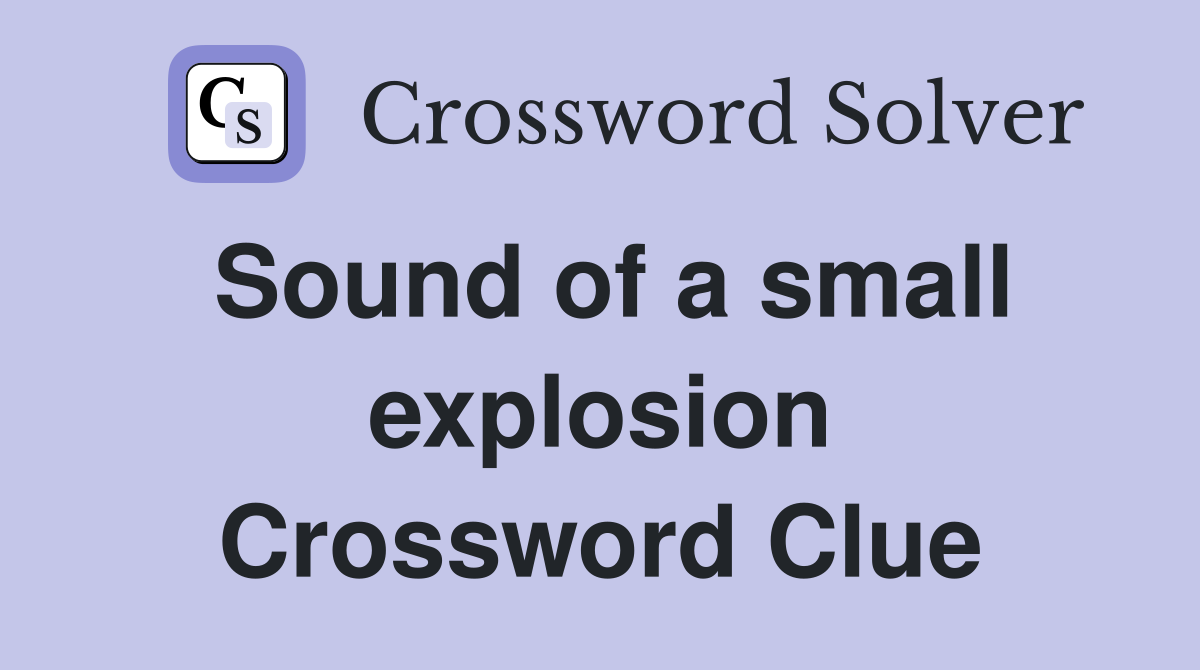 Sound of a small explosion Crossword Clue