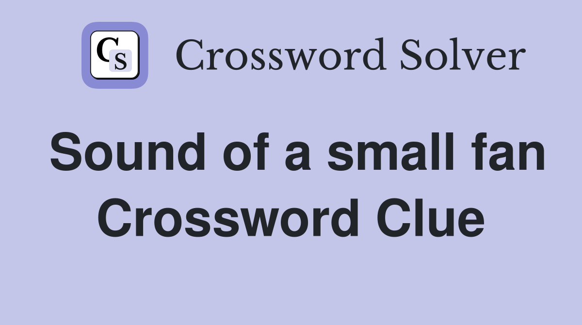 Sound of a small fan Crossword Clue
