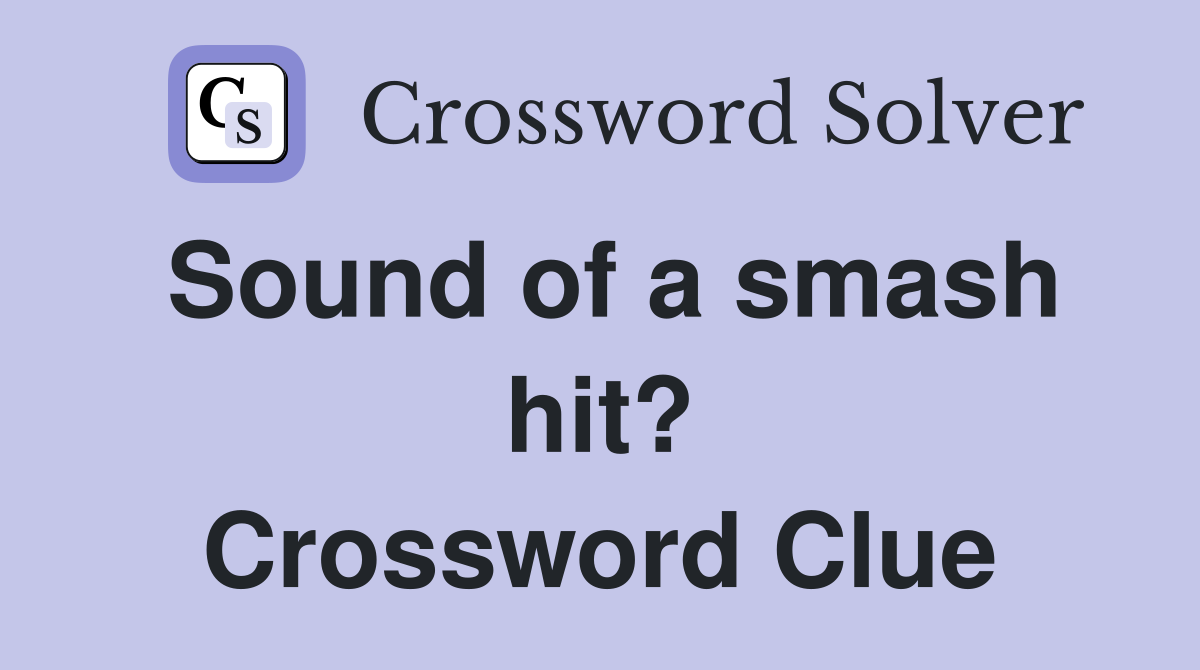 Sound of a smash hit? Crossword Clue