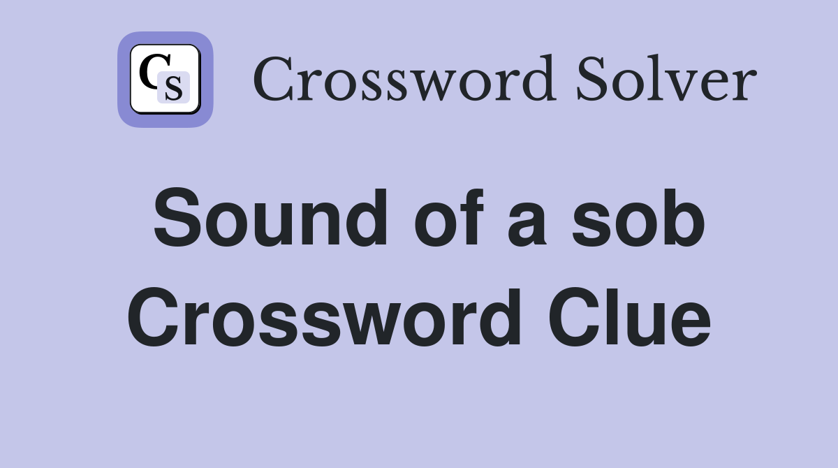 Sound of a sob Crossword Clue