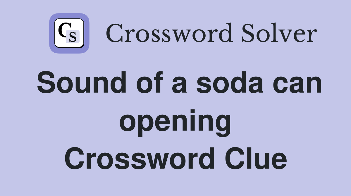 Sound of a soda can opening Crossword Clue
