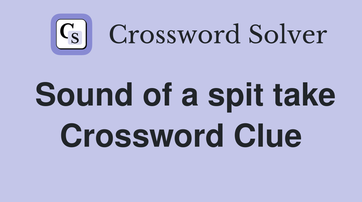 Sound of a spit take Crossword Clue