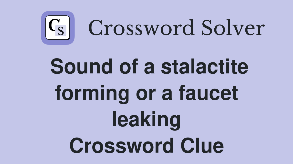 Sound of a stalactite forming or a faucet leaking Crossword Clue