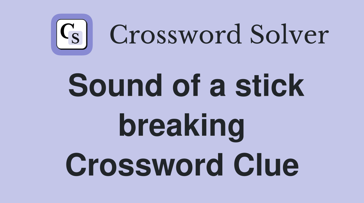Sound of a stick breaking Crossword Clue