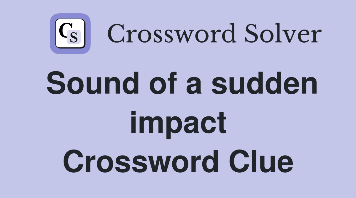Sound of a sudden impact Crossword Clue