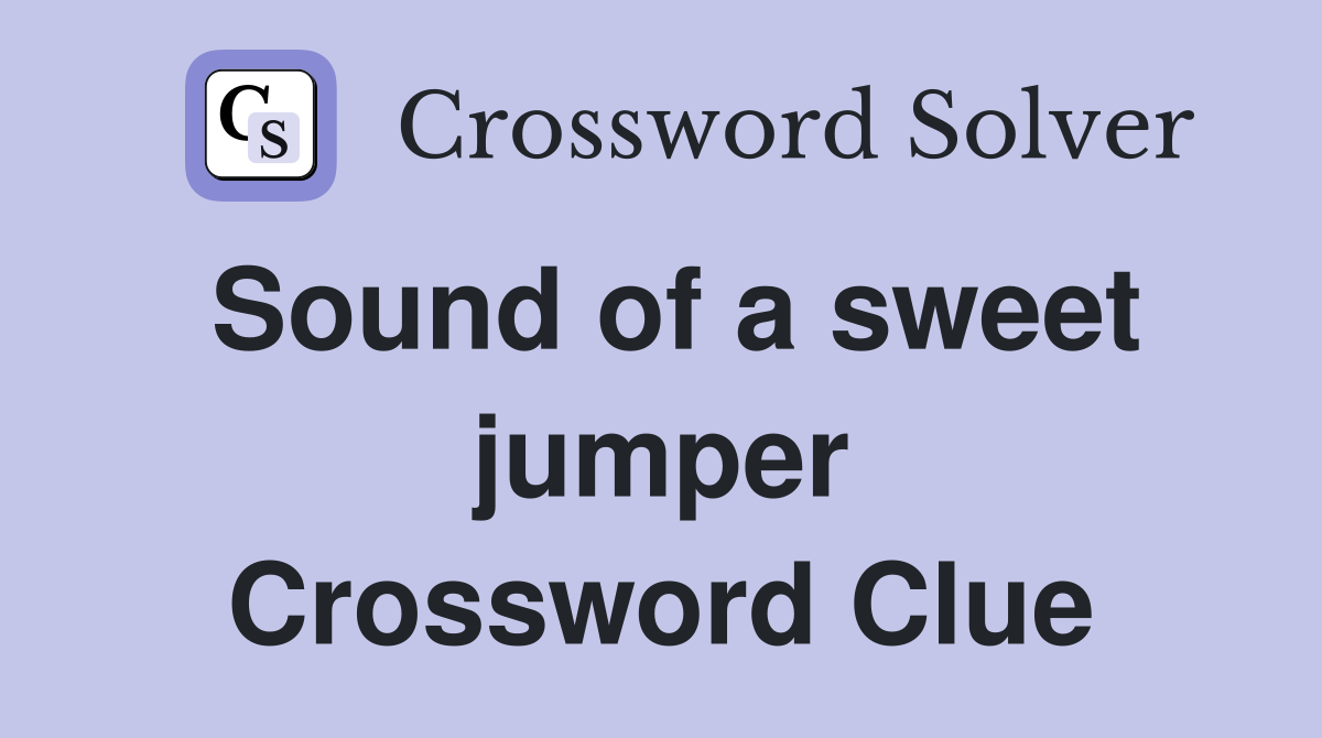 Sound of a sweet jumper Crossword Clue