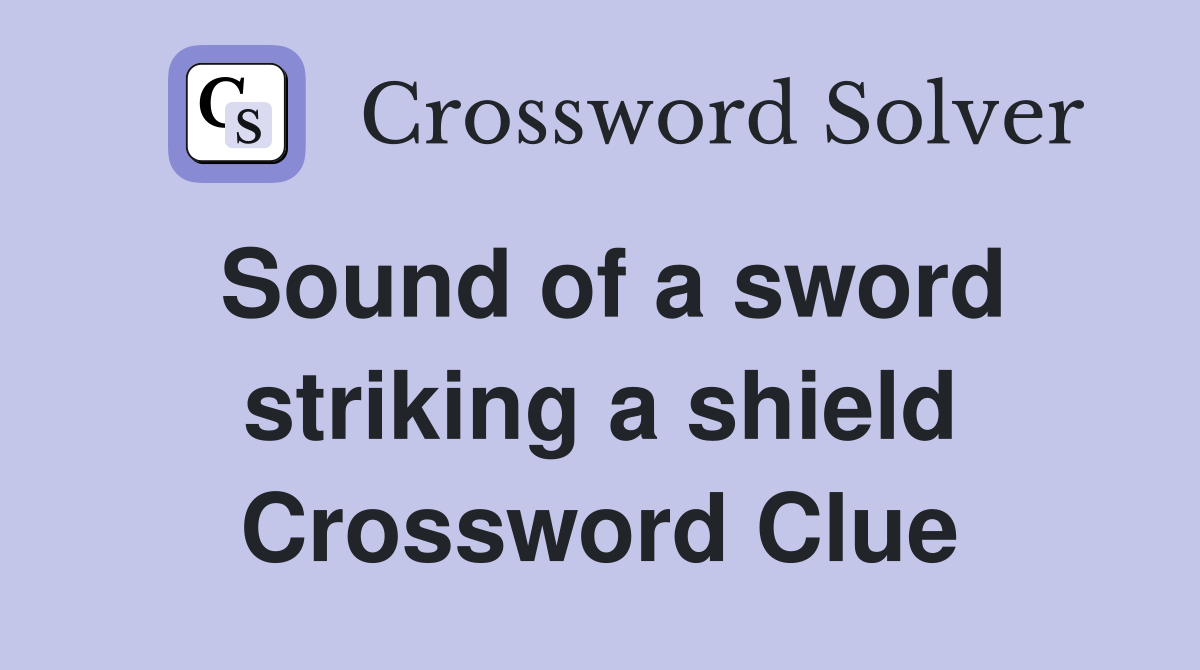 Sound of a sword striking a shield Crossword Clue