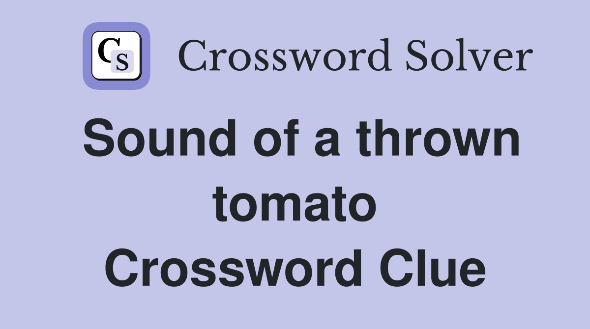 Sound of a thrown tomato Crossword Clue