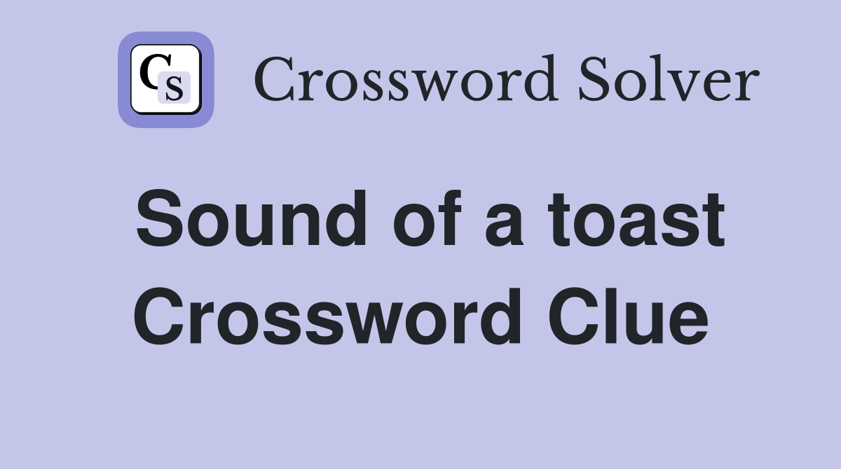 Sound of a toast Crossword Clue