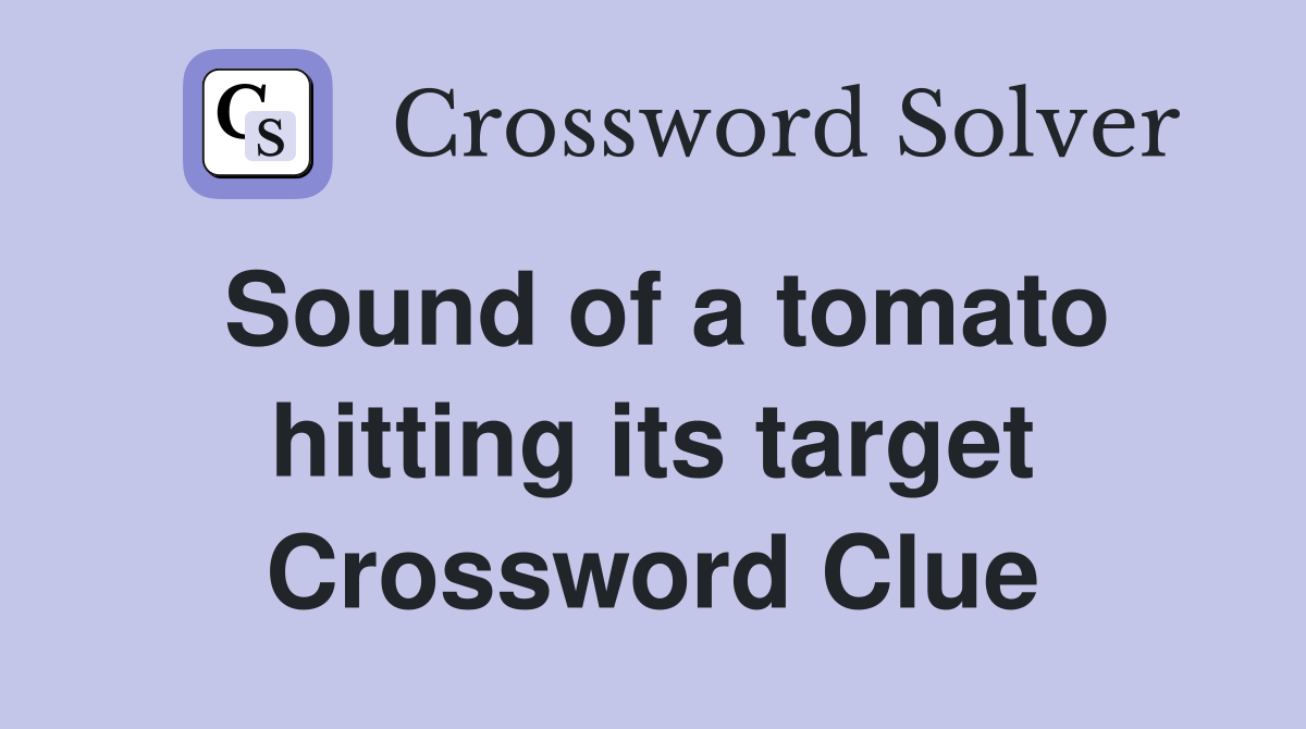 Sound of a tomato hitting its target Crossword Clue