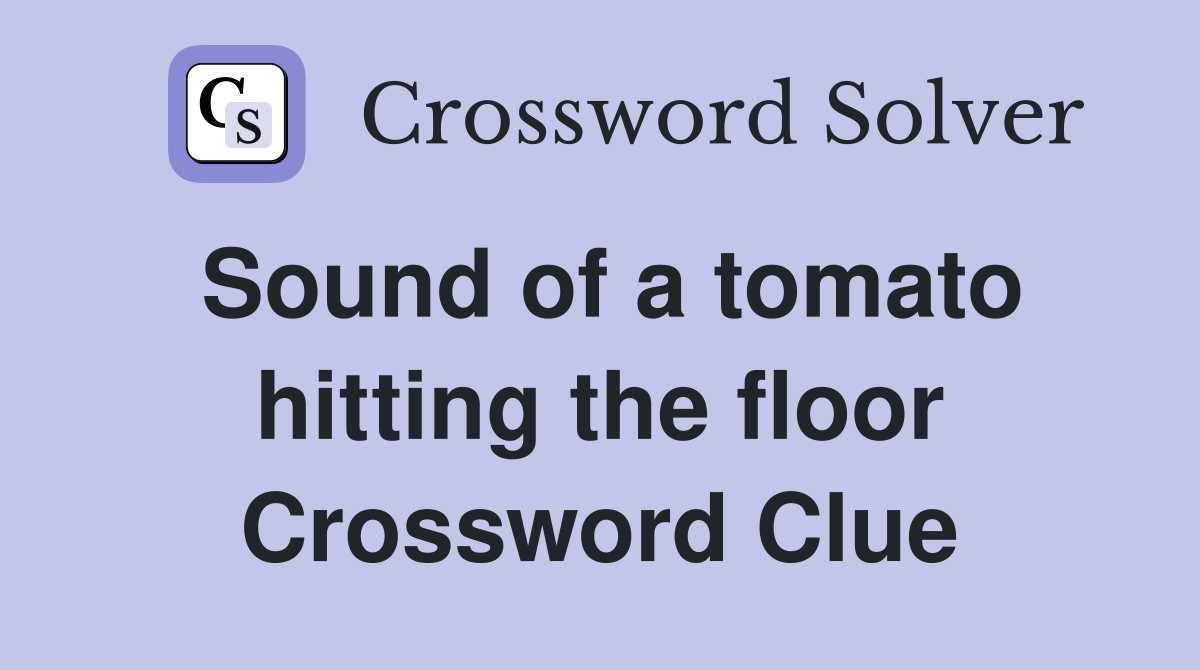 Sound of a tomato hitting the floor Crossword Clue