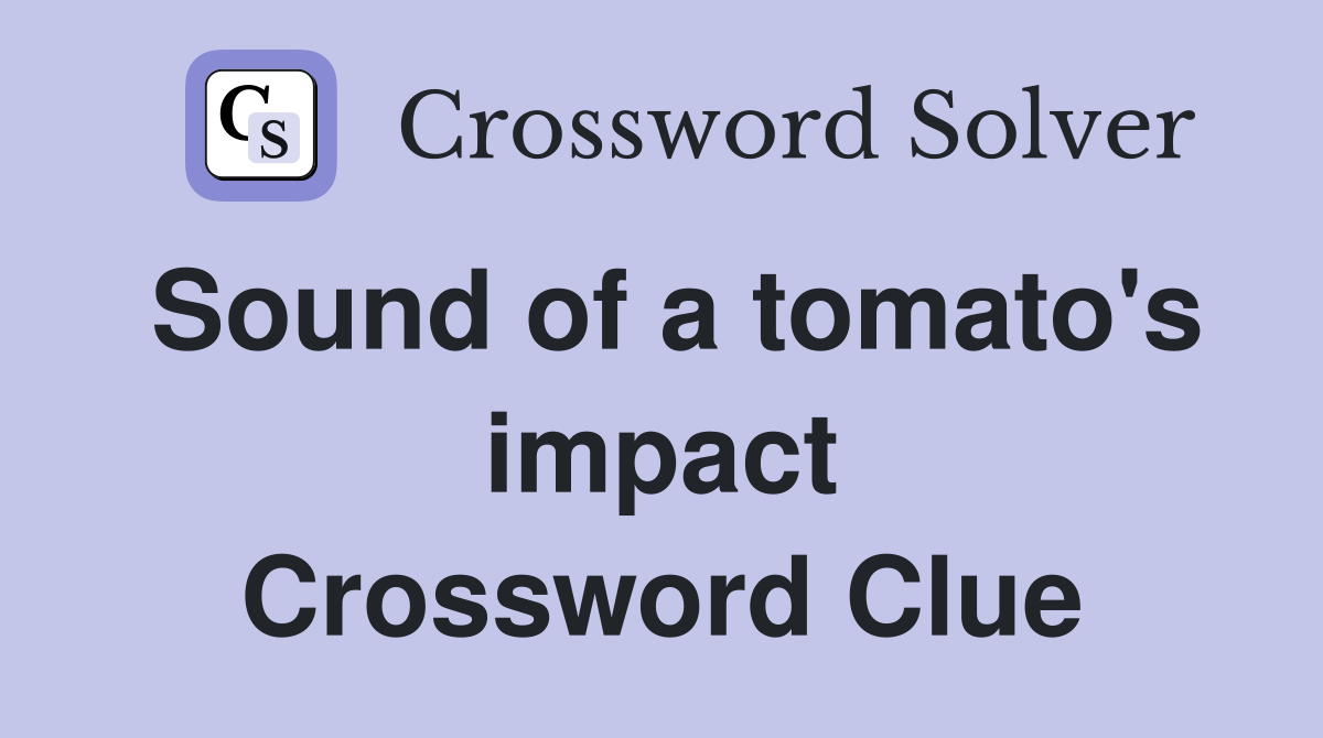Sound of a tomato's impact Crossword Clue