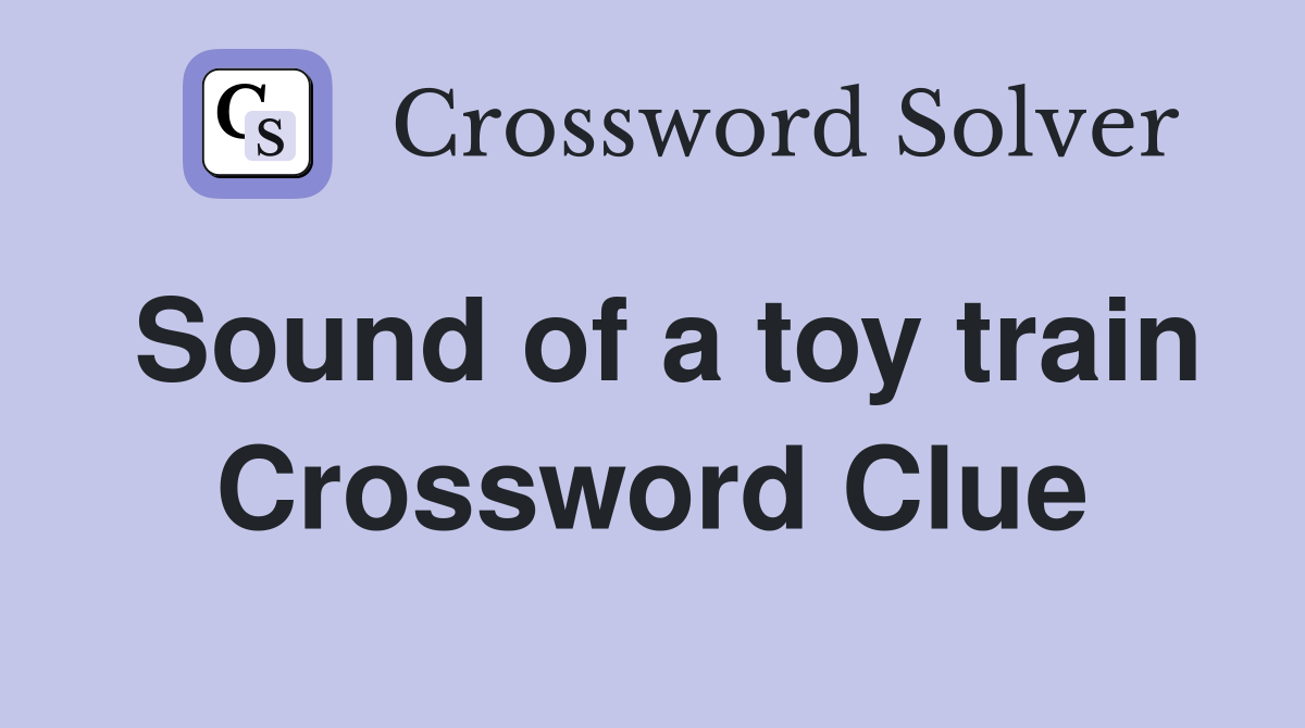 Sound of a toy train Crossword Clue