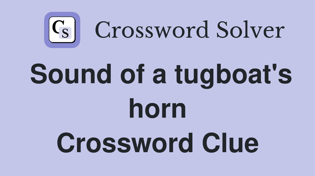 Sound of a tugboat's horn Crossword Clue