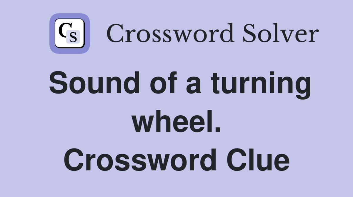 Sound of a turning wheel. Crossword Clue