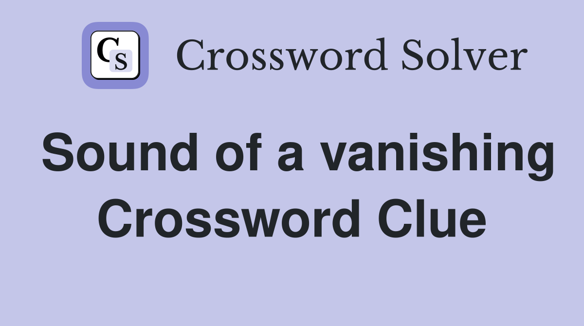 Sound of a vanishing Crossword Clue
