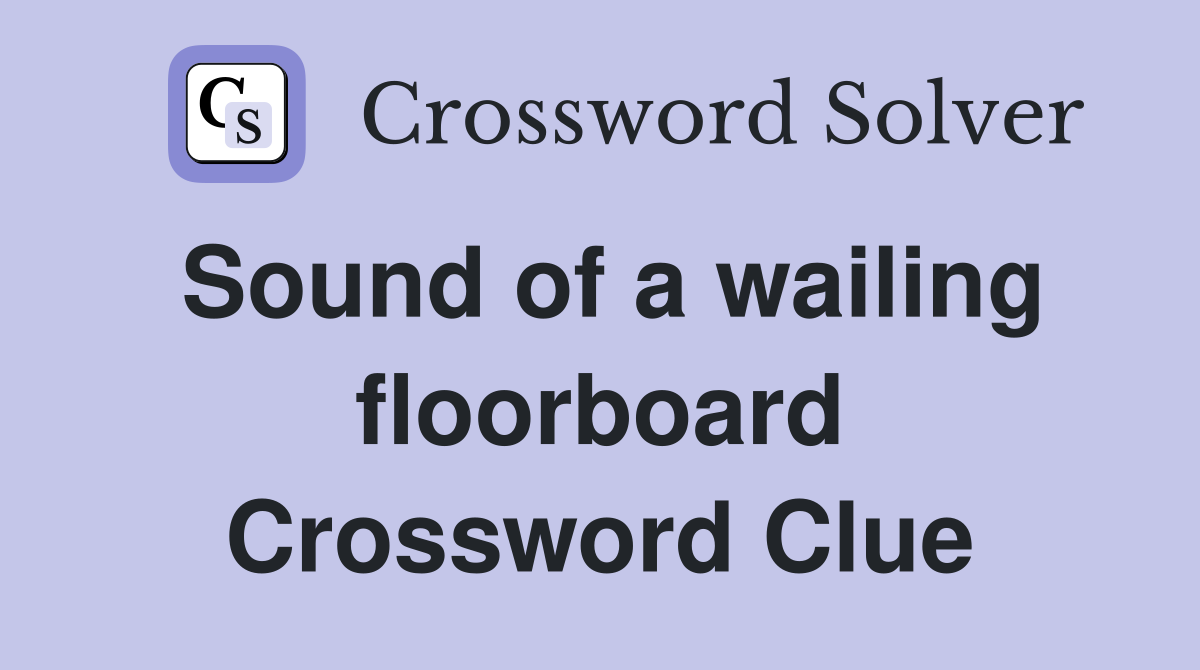 Sound of a wailing floorboard Crossword Clue