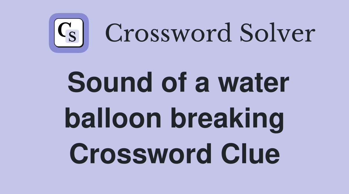 Sound of a water balloon breaking Crossword Clue