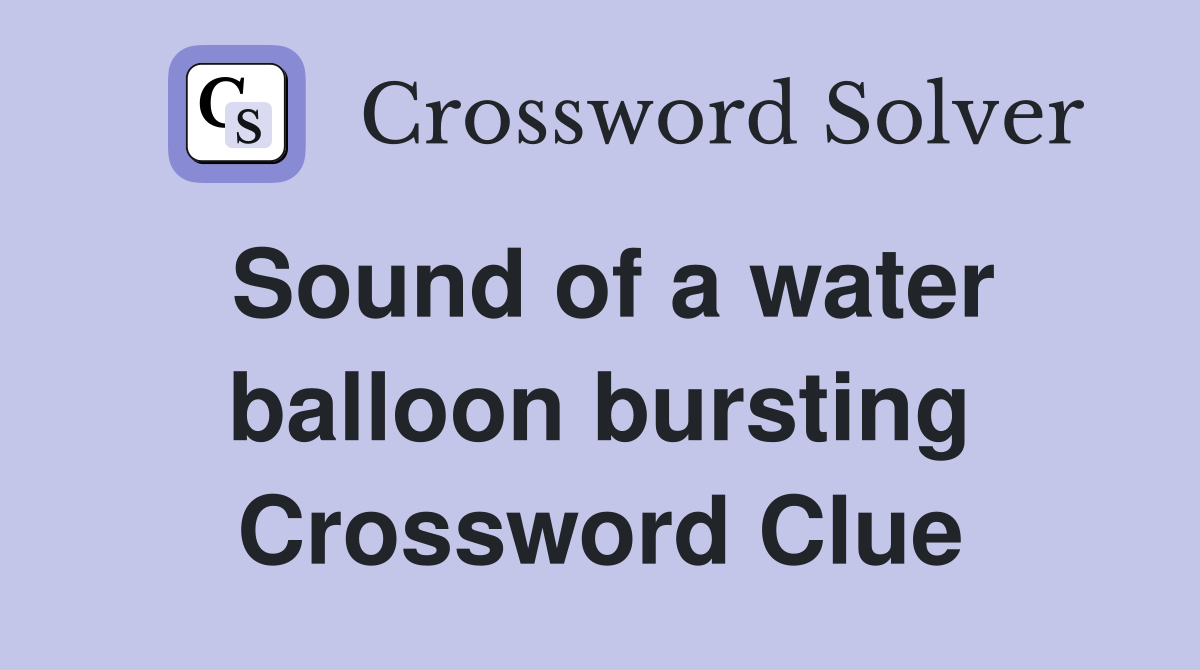 Sound of a water balloon bursting Crossword Clue