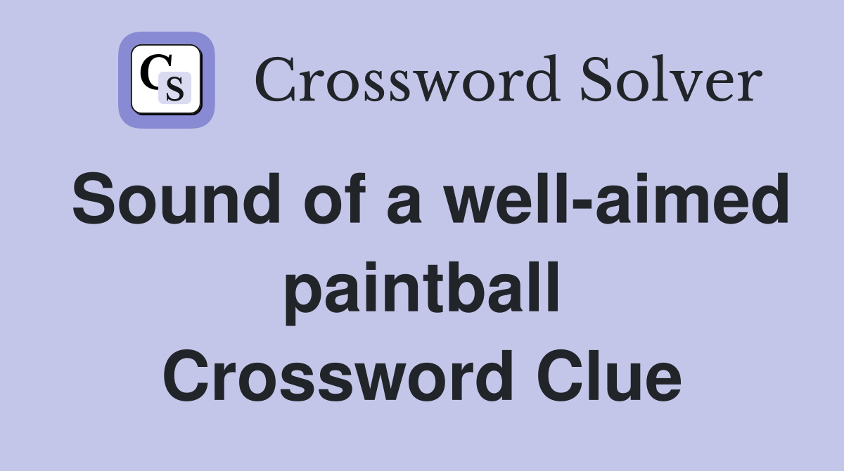 Sound of a well-aimed paintball Crossword Clue