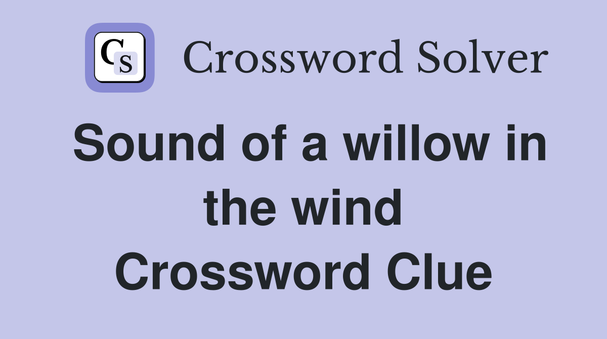 Sound of a willow in the wind Crossword Clue