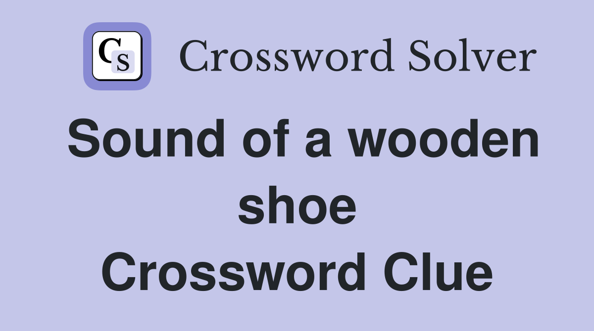 Sound of a wooden shoe Crossword Clue