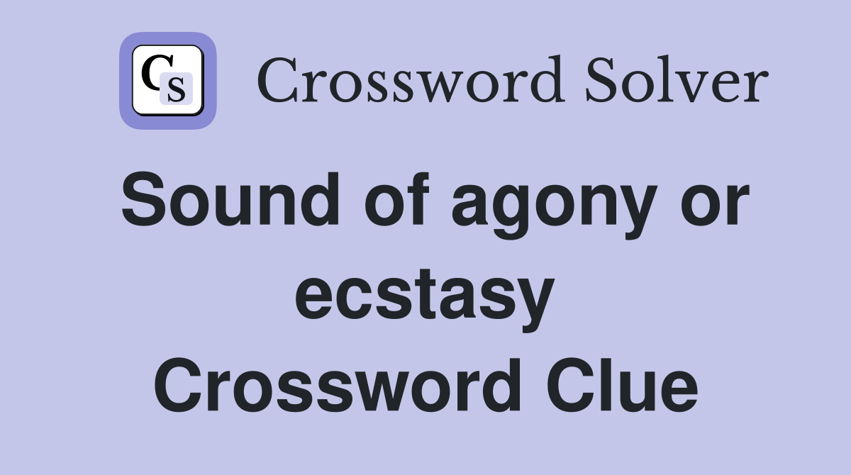 Sound of agony or ecstasy Crossword Clue