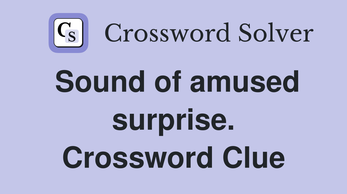 Sound of amused surprise. Crossword Clue